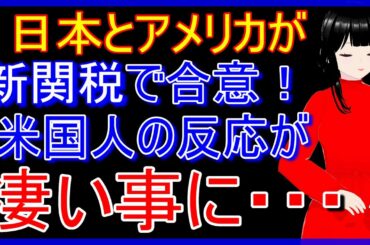 日本とアメリカが新たな関税で合意！それを知った米国の人々の本音【海外の反応】