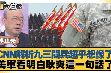 CNN解析九三閱兵超乎想像了 美軍看明白耿爽這一句話了【#新聞大白話】20250904-11｜#郭正亮 #徐弘庭 #嚴震生
