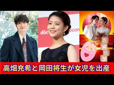 高畑充希と岡田将生、親友から夫婦へ――待望の女児誕生