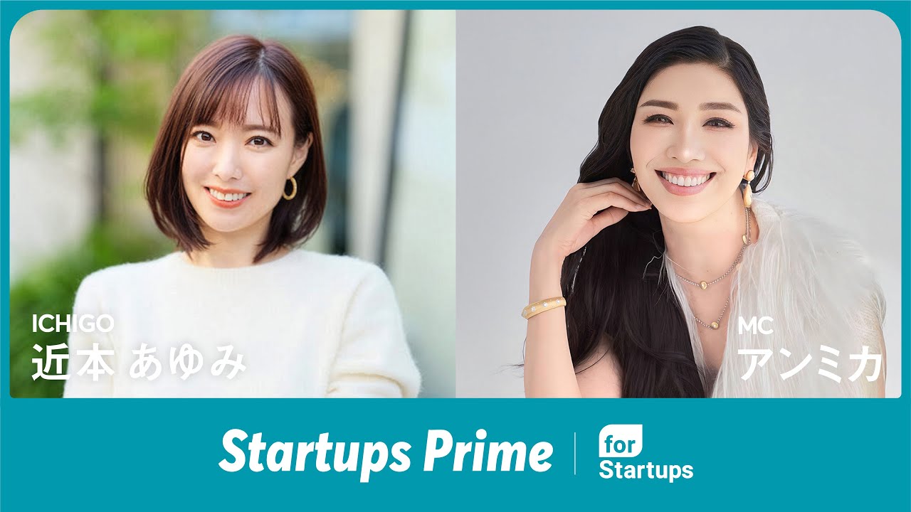 『Startups Prime』vol.4 本編 – MC : アンミカ / ゲスト : 近本 あゆみ(株式会社ICHIGO 代表取締役CEO) #StartupsPrime