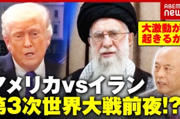 【第3次世界大戦前夜か】トランプ大統領が踏み切る「イラン攻撃」の可能性…舛添氏が危惧する国際法無視と日本への影響｜ABEMA的ニュースショー
