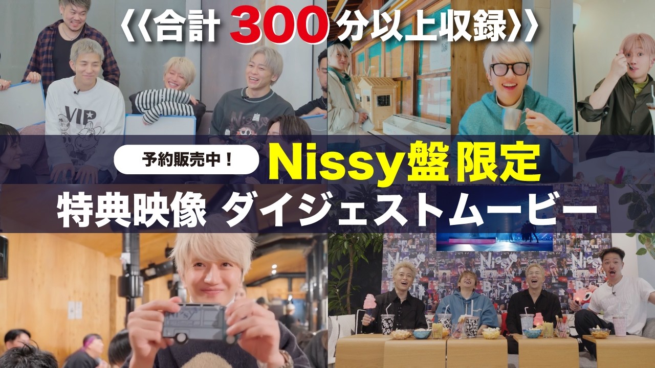 【予約販売中】Nissy盤限定 特典映像|300分以上収録ダイジェストムービー