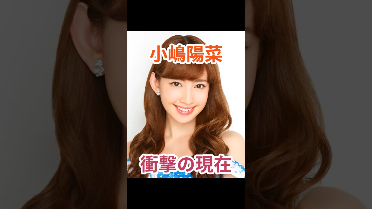小嶋陽菜 衝撃の今 #芸能人 #衝撃の事実 #小嶋陽菜 #akb48 #アイドル