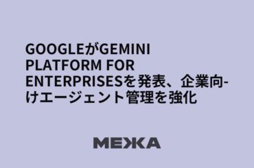 GoogleがGemini Platform for Enterprisesを発表、企業向けエージェント管理を強化
