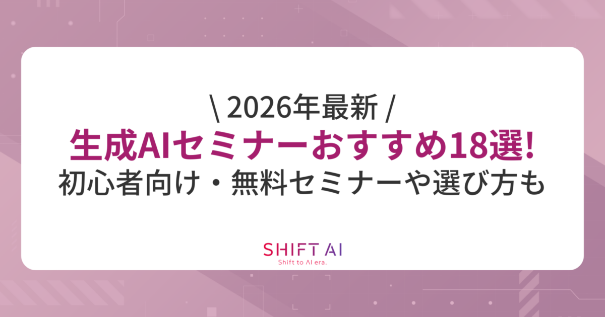 【2026年最新】生成AIセミナーおすすめ18選!初心者向け・無料セミナーや選び方も紹介|SHIFT AI TIMES
