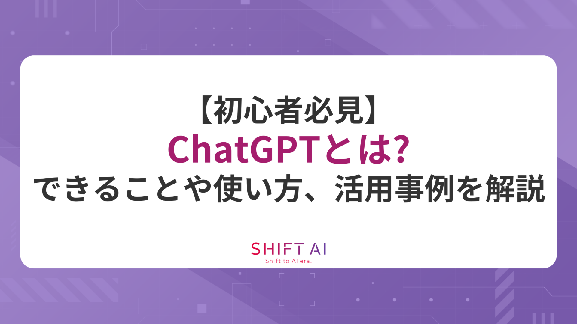 【初心者向け】ChatGPTとは?使い方やできること、7つの活用事例を徹底解説!