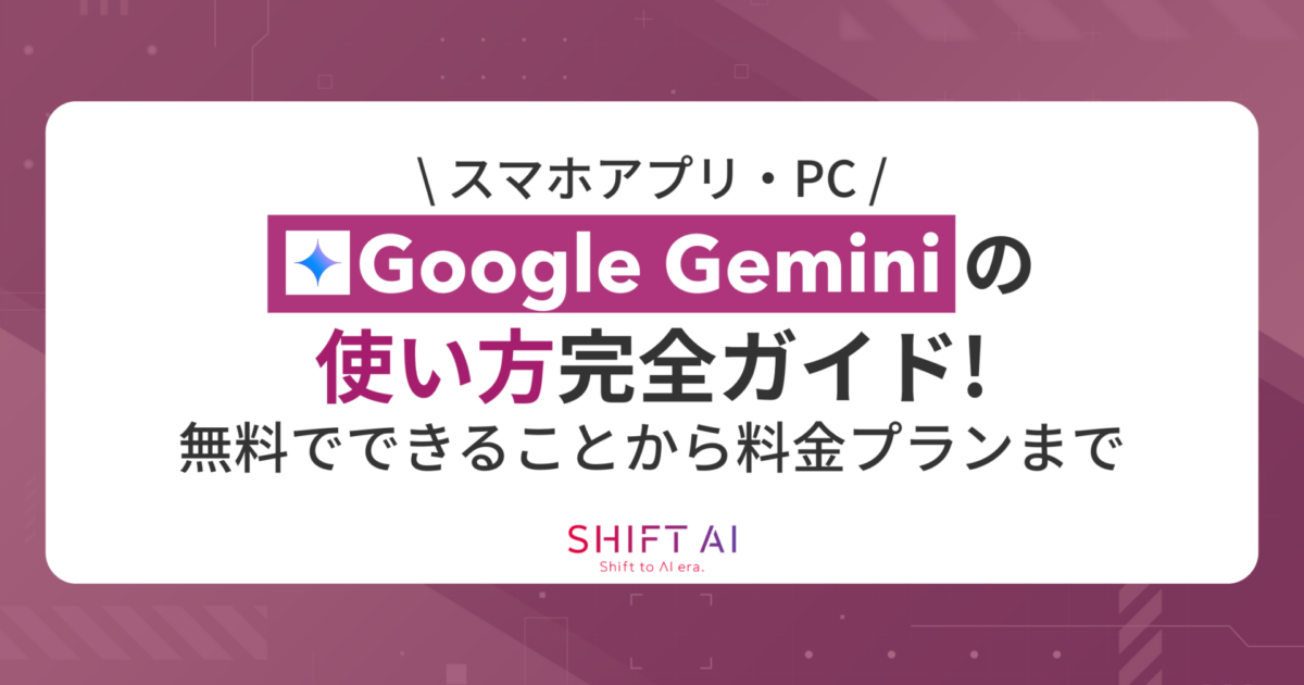 【スマホアプリ・PC】Google Gemini(ジェミニ)の使い方完全ガイド!無料でできることから料金プランまで|SHIFT AI TIMES