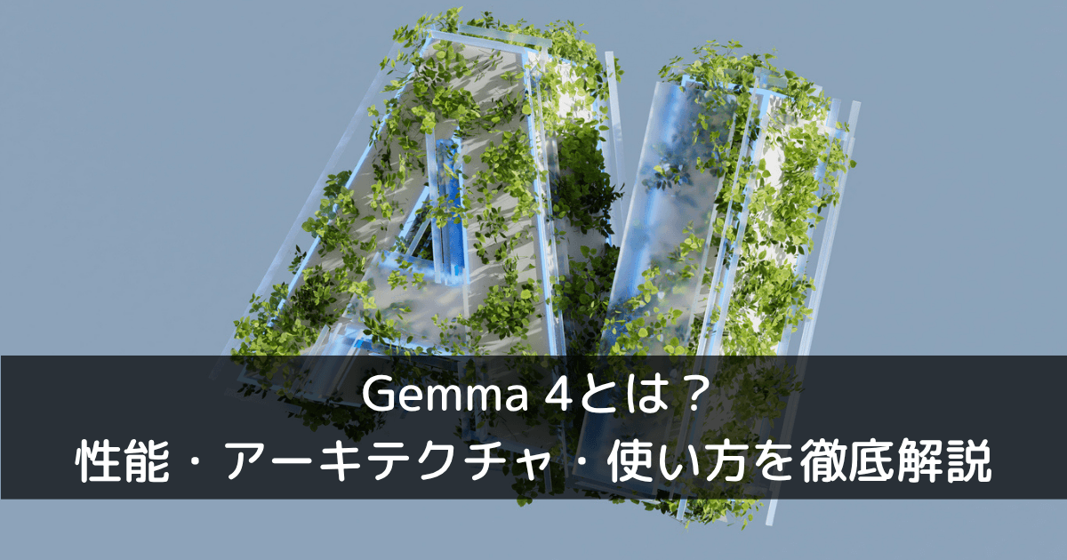 Gemma 4とは？性能・アーキテクチャ・使い方を徹底解説
