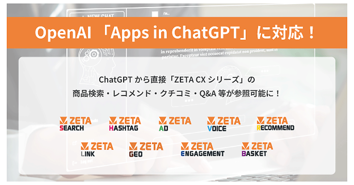 ZETAが提供する「ZETA CXシリーズ」が、「ChatGPT」内アプリ機能「Apps in ChatGPT」に対応 | ネットショップ担当者フォーラム ZETAが提供する「ZETA CXシリーズ」が、「ChatGPT」内アプリ機能「Apps in ChatGPT」に対応 | ネットショップ担当者フォーラム