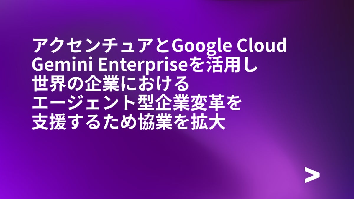 アクセンチュアとGoogle Cloud、Gemini Enterpriseを活用し、世界の企業におけるエージェント型企業変革を支援するため協業を拡大 | アクセンチュア株式会社のプレスリリース