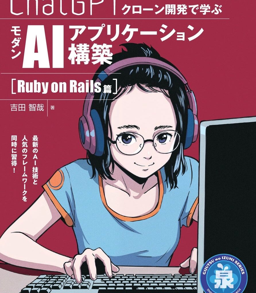 最新のAI技術と人気のフレームワークを同時に習得！『ChatGPTクローン開発で学ぶモダンAIアプリケーション構築 Ruby on Rails篇』発行 技術の泉シリーズ、5月の新刊