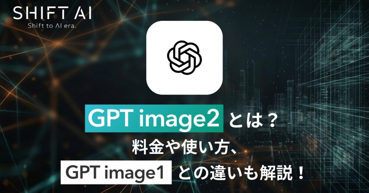 ChatGPT Images 2.0（GPT image2）とは？料金プランや使い方を解説！｜SHIFT AI TIMES