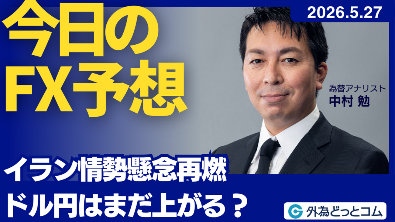 今日のFX予想：イラン情勢懸念再燃 ドル円はまだ上がる？ 2026/5/27 #外為ドキッ - 外為どっとコム マネ育チャンネル