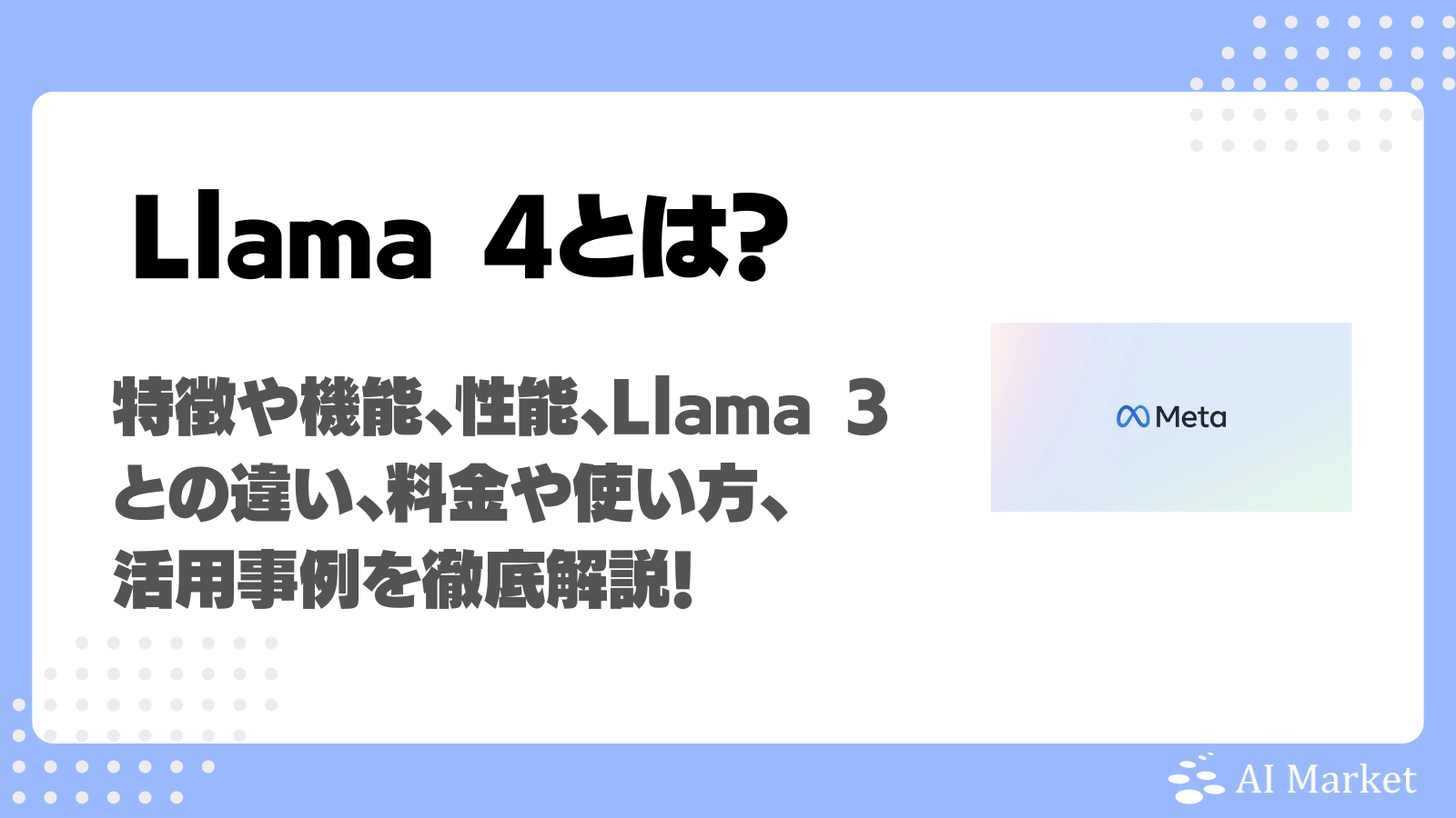 【Meta LLM】Llama 4とは？特徴や機能、性能、Llama 3との違い、できること、料金や使い方、活用例を徹底解説