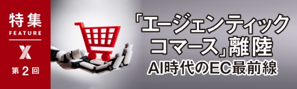 「エージェンティックコマース」離陸 AI時代のEC最前線 第4回 「エージェンティックコマース」離陸 AI時代のEC最前線 第4回
