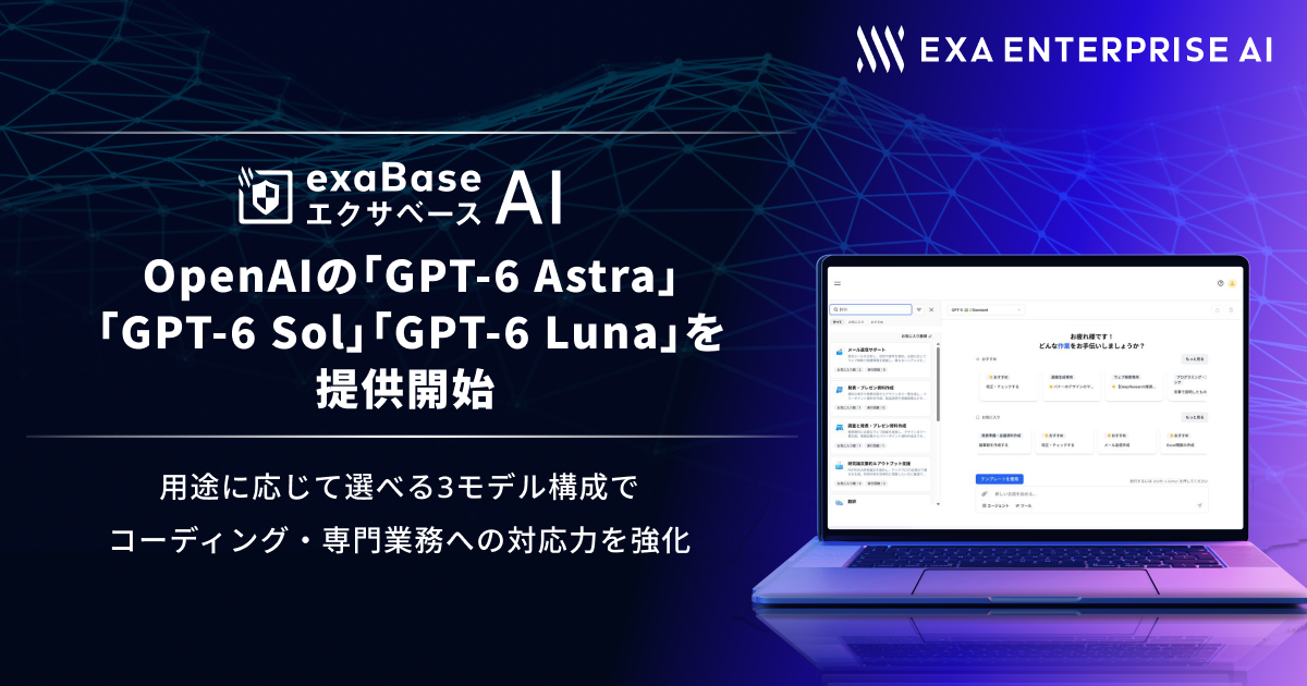エクサベース AI、 OpenAIの「GPT-6 Astra」「GPT-6 Sol」「GPT-6 Luna」を提供開始 ～ 用途に応じて選べる3モデル構成で、コーディング・専門業務への対応力を強化 ～