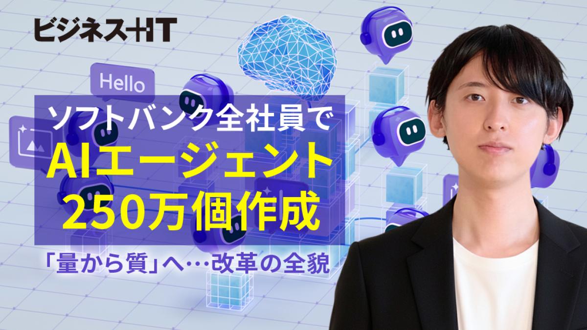 ソフトバンク全社員でAIエージェント250万個作成、「量から質」へ…改革の全貌 ｜ビジネス+IT